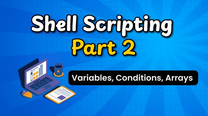 Shell Scripting: Variables, Conditions, Arrays